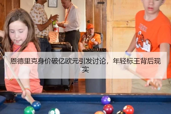 恩德里克身价破亿欧元引发讨论，年轻标王背后现实