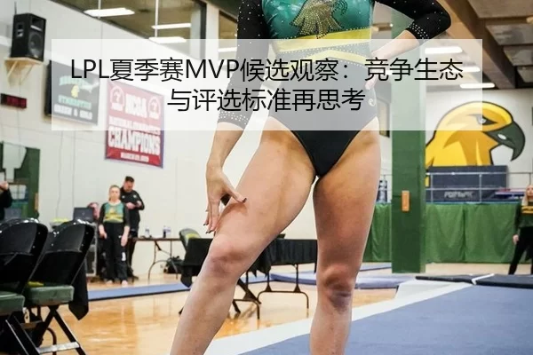 LPL夏季赛MVP候选观察：竞争生态与评选标准再思考